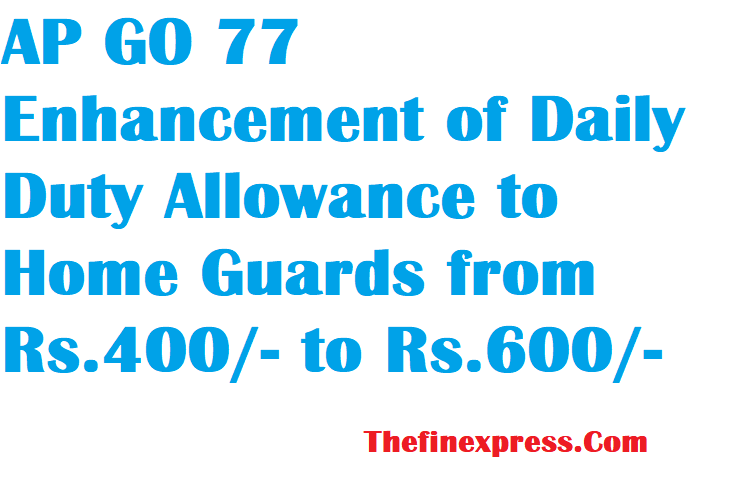 AP GO 77 Enhancement of Daily Duty Allowance to Home Guards from Rs.400/- to Rs.600/-