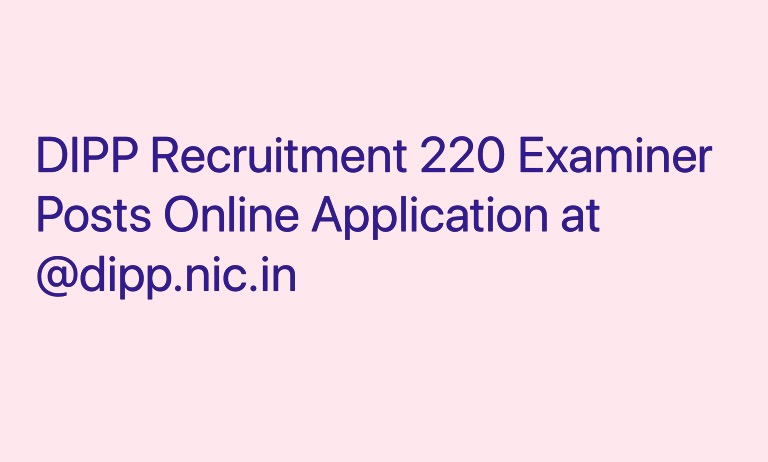 DIPP Recruitment 220 Examiner Posts Online Application at dipp.nic.in