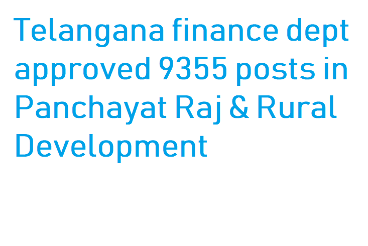 Telangana finance dept approved 9355 posts in Panchayat Raj & Rural Development